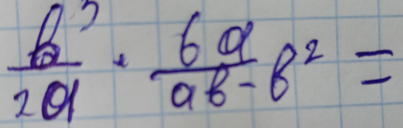  b^3/2a ·  6a/ab- 8^2=