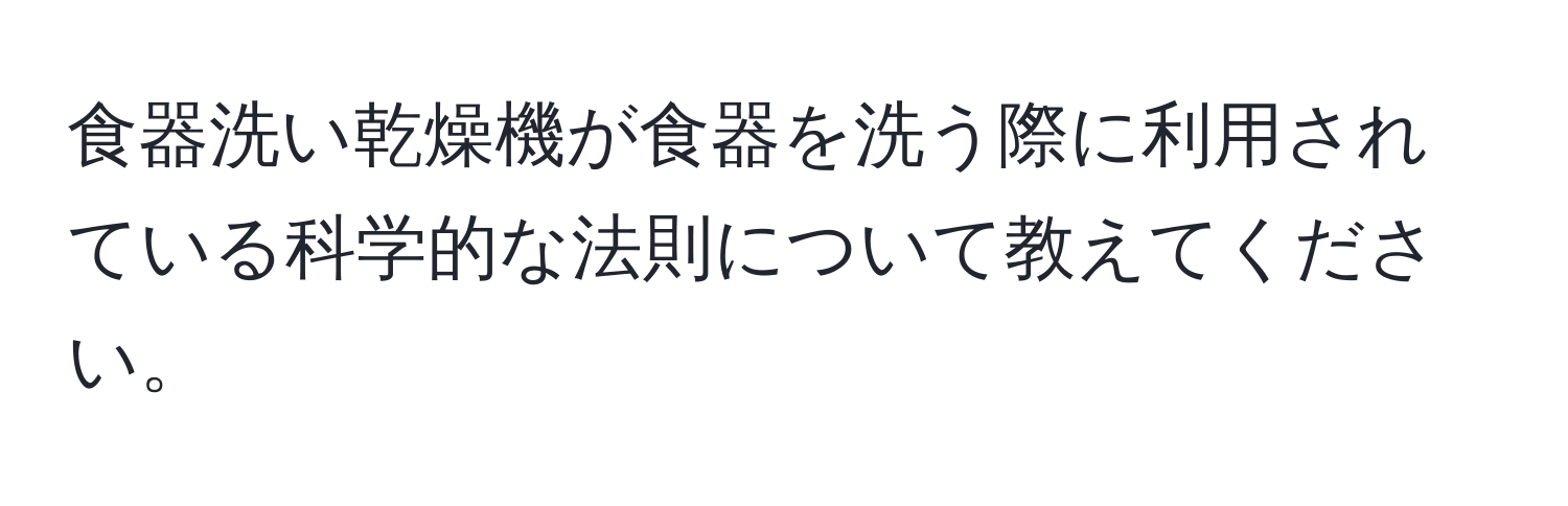 食器洗い乾燥機が食器を洗う際に利用されている科学的な法則について教えてください。