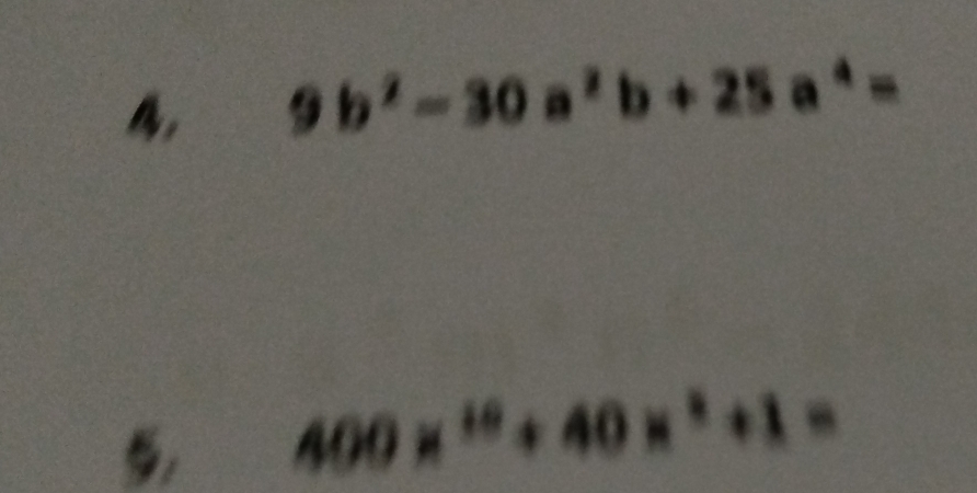 A, 9b^2-30a^2b+25a^4=
5, 400x^(10)+40x^4+1=