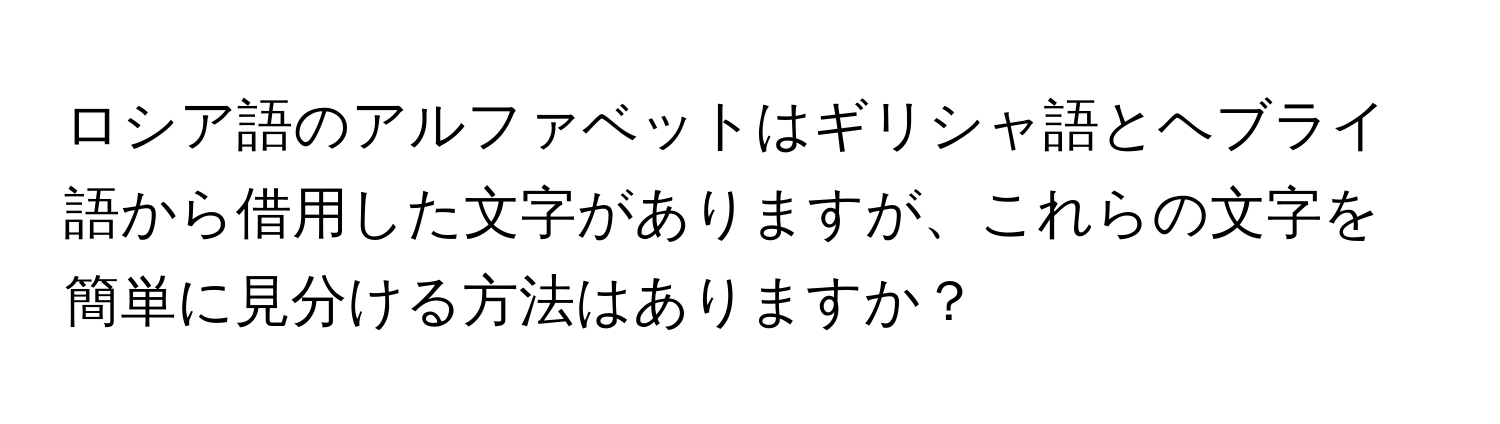 ロシア語のアルファベットはギリシャ語とヘブライ語から借用した文字がありますが、これらの文字を簡単に見分ける方法はありますか？