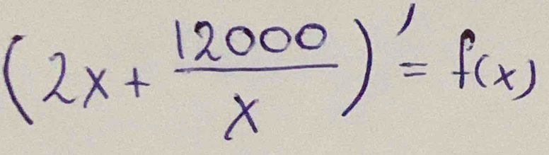 (2x+ 12000/x )'=f(x)