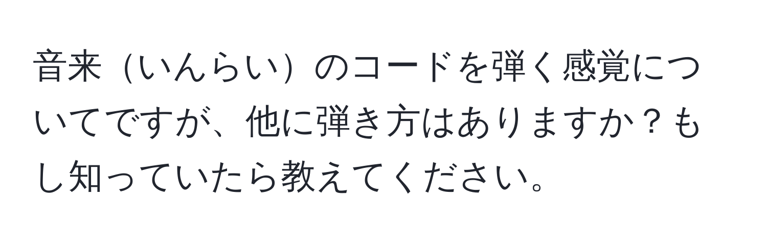 音来いんらいのコードを弾く感覚についてですが、他に弾き方はありますか？もし知っていたら教えてください。