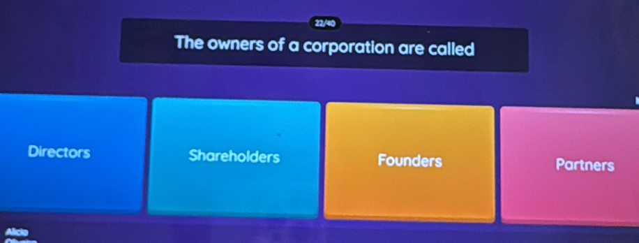 22/40
The owners of a corporation are called
Directors Shareholders Founders Partners