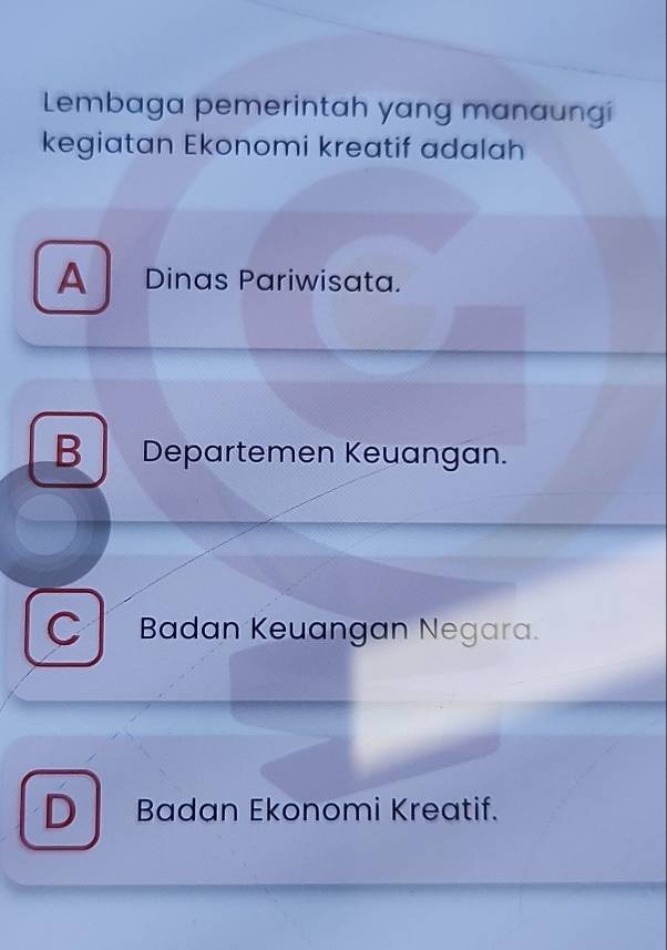 Lembaga pemerintah yang manaungi
kegiatan Ekonomi kreatif adalah
A Dinas Pariwisata.
B Departemen Keuangan.
C Badan Keuangan Negara.
D Badan Ekonomi Kreatif.