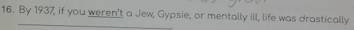 By 1937, if you weren’t a Jew, Gypsie, or mentally ill, life was drastically