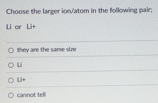 Solved: Choose the larger ion/atom in the following pair; Li or Li+ ...