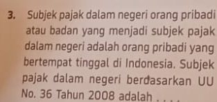 Subjek pajak dalam negeri orang pribadi 
atau badan yang menjadi subjek pajak 
dalam negeri adalah orang pribadi yang 
bertempat tinggal di Indonesia. Subjek 
pajak dalam negeri berđasarkan UU 
No. 36 Tahun 2008 adalah_