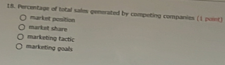 Percentage of total sales generated by competing companies (1 point)
market position
market share
marketing tactic
marketing goals