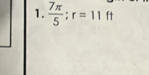  7π /5 ; r=11^ ft