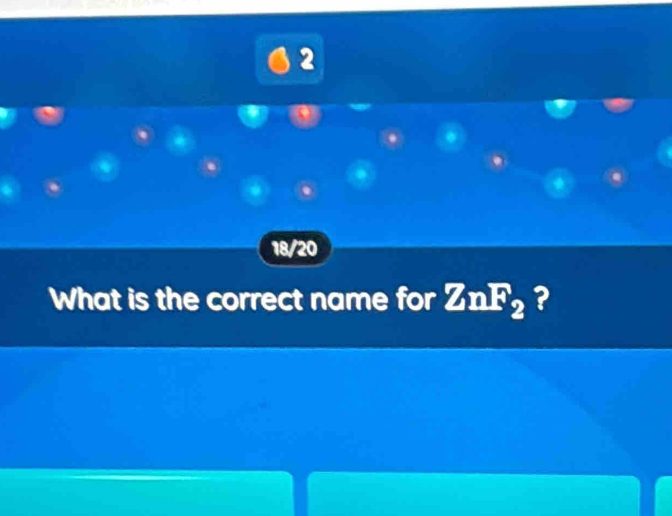 2 
18/20 
What is the correct name for ZnF_2 ?