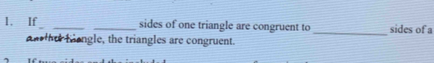 If __sides of one triangle are congruent to _sides of a 
nd he fiongle, the triangles are congruent.