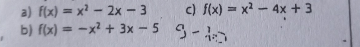 f(x)=x^2-2x-3 C) f(x)=x^2-4x+3
b) f(x)=-x^2+3x-5