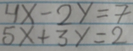 4x-2y=7
5x+3y=2