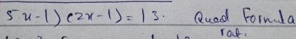 5x-1)(2x-1)=13. Quad Formala