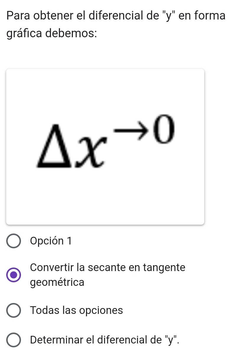 Para obtener el diferencial de "y" en forma
gráfica debemos:
△ x^(to 0)
Opción 1
Convertir la secante en tangente
geométrica
Todas las opciones
Determinar el diferencial de "y".