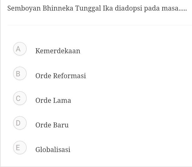 Semboyan Bhinneka Tunggal Ika diadopsi pada masa.....
A Kemerdekaan
B Orde Reformasi
C Orde Lama
D Orde Baru
E Globalisasi