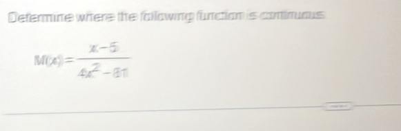 Defermine where the fallawing function is coninuaus
M(x)= (x-5)/4x^2-81 