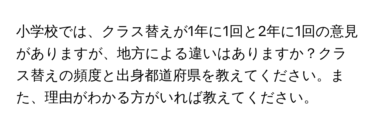 小学校では、クラス替えが1年に1回と2年に1回の意見がありますが、地方による違いはありますか？クラス替えの頻度と出身都道府県を教えてください。また、理由がわかる方がいれば教えてください。