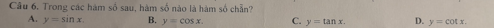 Trong các hàm số sau, hàm số nào là hàm số chẵn?
A. y=sin x. B. y=cos x. C. y=tan x. D. y=cot x.