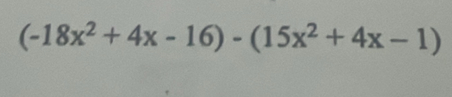 (-18x^2+4x-16)-(15x^2+4x-1)