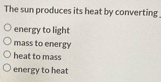 Solved: The sun produces its heat by converting energy to light mass to ...