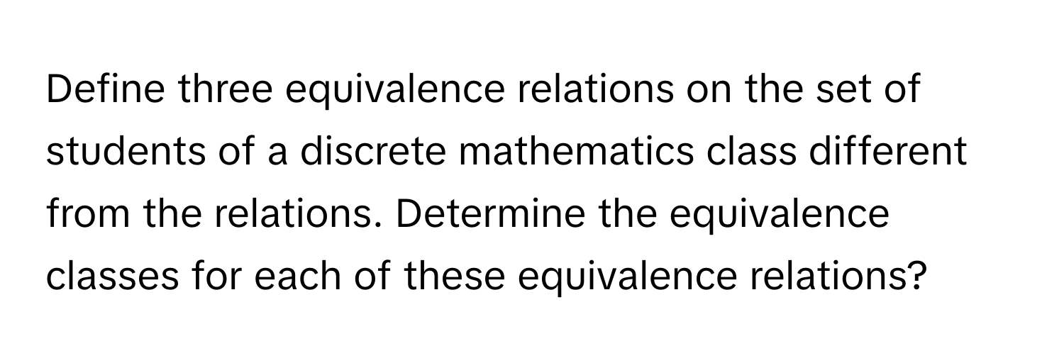 Solved: Define three equivalence relations on the set of students of a ...