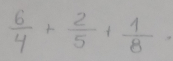  6/4 + 2/5 + 1/8 =