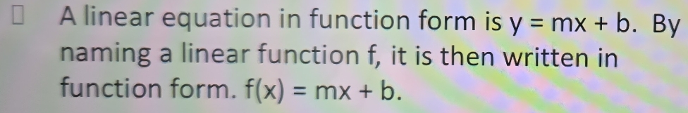 A linear equation in function form is y=mx+b. By 
naming a linear function f, it is then written in 
function form. f(x)=mx+b.