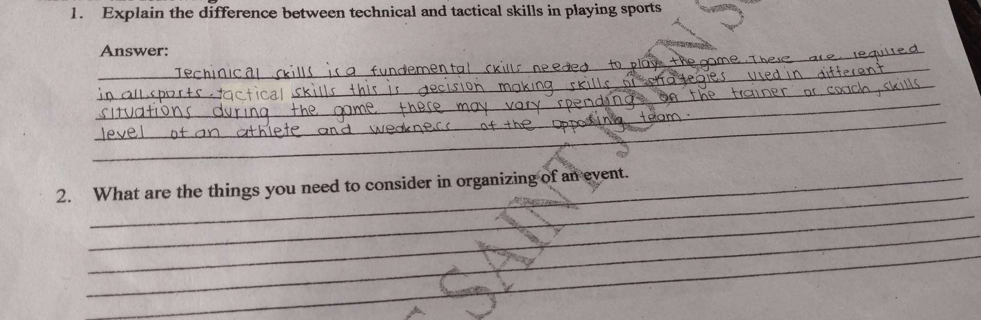 Explain the difference between technical and tactical skills in playing sports 
_Answer: 
_ 
_ 

_ 
_ 
_ 
_ 
2. What are the things you need to consider in organizing of an event. 
_ 
_ 
_