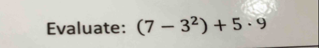 Evaluate: (7-3^2)+5· 9