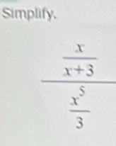 Simplify.
 x/x+3 
 x^5/3 