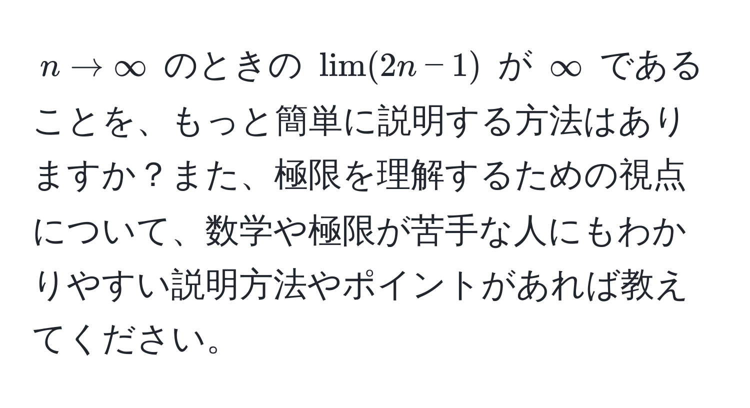 $n to ∈fty$ のときの $lim(2n - 1)$ が $∈fty$ であることを、もっと簡単に説明する方法はありますか？また、極限を理解するための視点について、数学や極限が苦手な人にもわかりやすい説明方法やポイントがあれば教えてください。