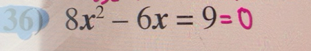 Solved: 8x^2-6x=9=0 [Math]