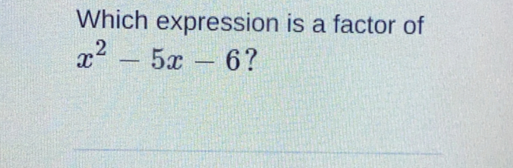 Which expression is a factor of
x^2-5x-6 ?