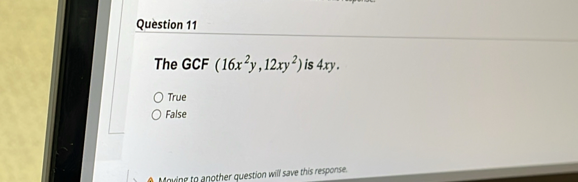 The GCF (16x^2y,12xy^2) is 4xy.
True
False
Moving to another question will save this response.