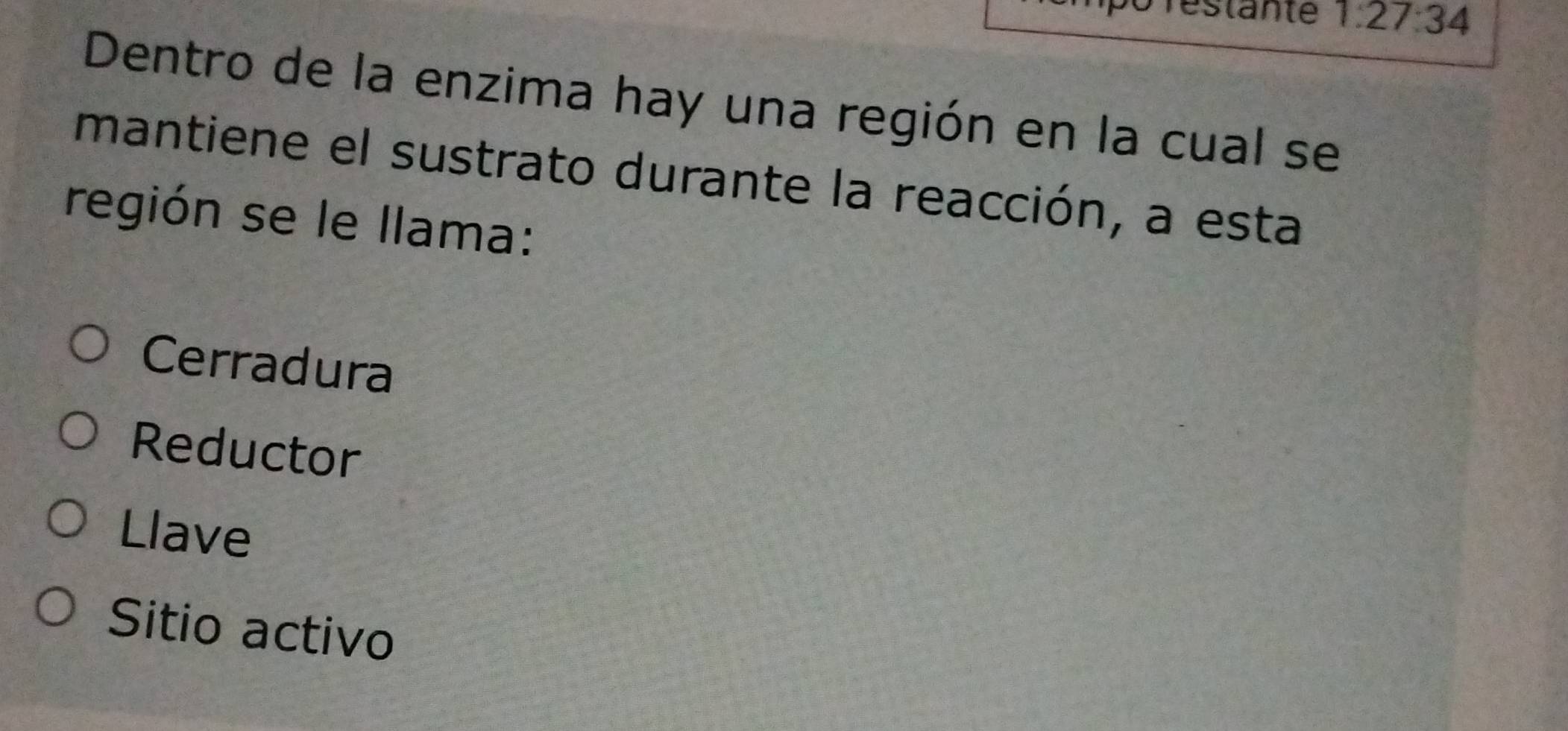 estante 1:27:34
Dentro de la enzima hay una región en la cual se
mantiene el sustrato durante la reacción, a esta
región se le llama:
Cerradura
Reductor
Llave
Sitio activo