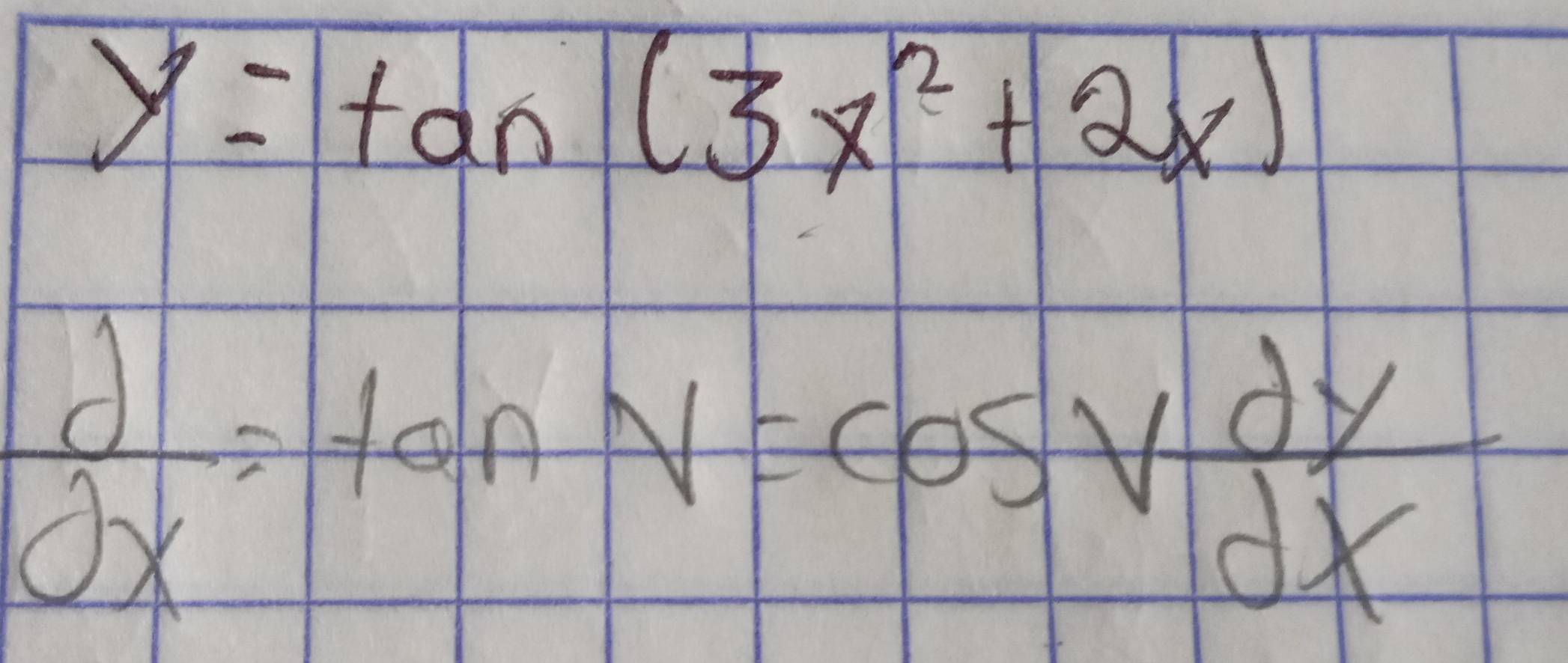 y=tan (3x^2+2x)
 d/dx =tan v=cos v dy/dx 