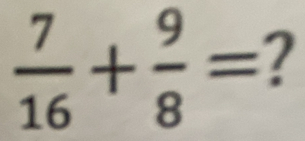  7/16 + 9/8 = 2