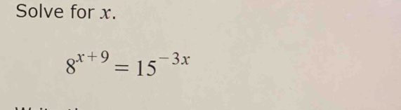 Solve for x.
8^(x+9)=15^(-3x)