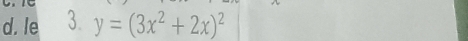 le 3. y=(3x^2+2x)^2