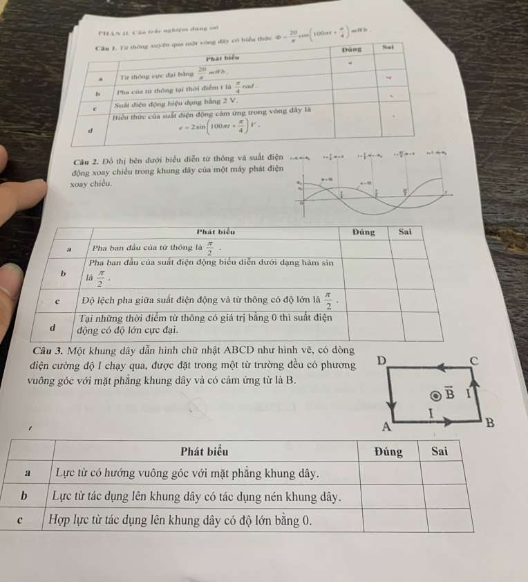 PHAN I. Câu trác nghiệm đúng sai
ức Phi = 20/π  cos (100π t+ π /4 ) mWh .
Câu 2. Đồ thị bên dưới biểu diễn từ thông và suất điện    * I= 1/2 · 6t=-m_2 = 31/4  ,◆ × 0
động xoay chiều trong khung dây của một máy phát điện
xoay chiều.
9-4in
r
o
Câu 3. Một khung dây dẫn hình chữ nhật ABCD như hình vẽ, có dòng
điện cường độ I chạy qua, được đặt trong một từ trường đều có phương
vuông góc với mặt phẳng khung dây và có cảm ứng từ là B.