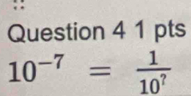 10^(-7)= 1/10^? 