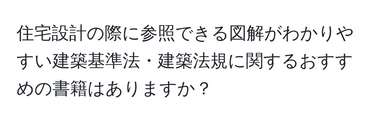 住宅設計の際に参照できる図解がわかりやすい建築基準法・建築法規に関するおすすめの書籍はありますか？