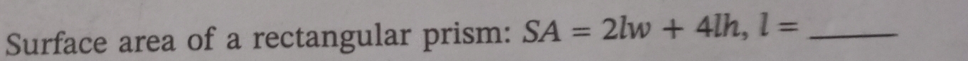 Surface area of a rectangular prism: SA=2lw+4lh, l= _