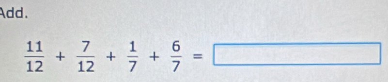 Add.
 11/12 + 7/12 + 1/7 + 6/7 =□