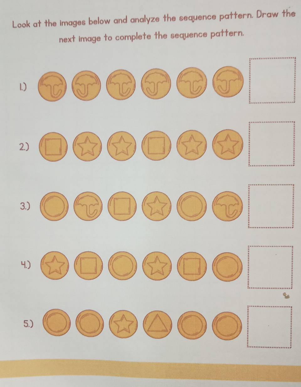 Look at the images below and analyze the sequence pattern. Draw the 
next image to complete the sequence pattern. 
1.) 
2.) 
3.) 
4.) 
5.)