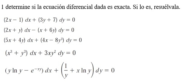 determine si la ecuación diferencial dada es exacta. Si lo es, resuélvala.
(2x-1)dx+(3y+7)dy=0
(2x+y)dx-(x+6y)dy=0
(5x+4y)dx+(4x-8y^3)dy=0
(x^3+y^3)dx+3xy^2dy=0
(yln y-e^(-xy))dx+( 1/y +xln y)dy=0