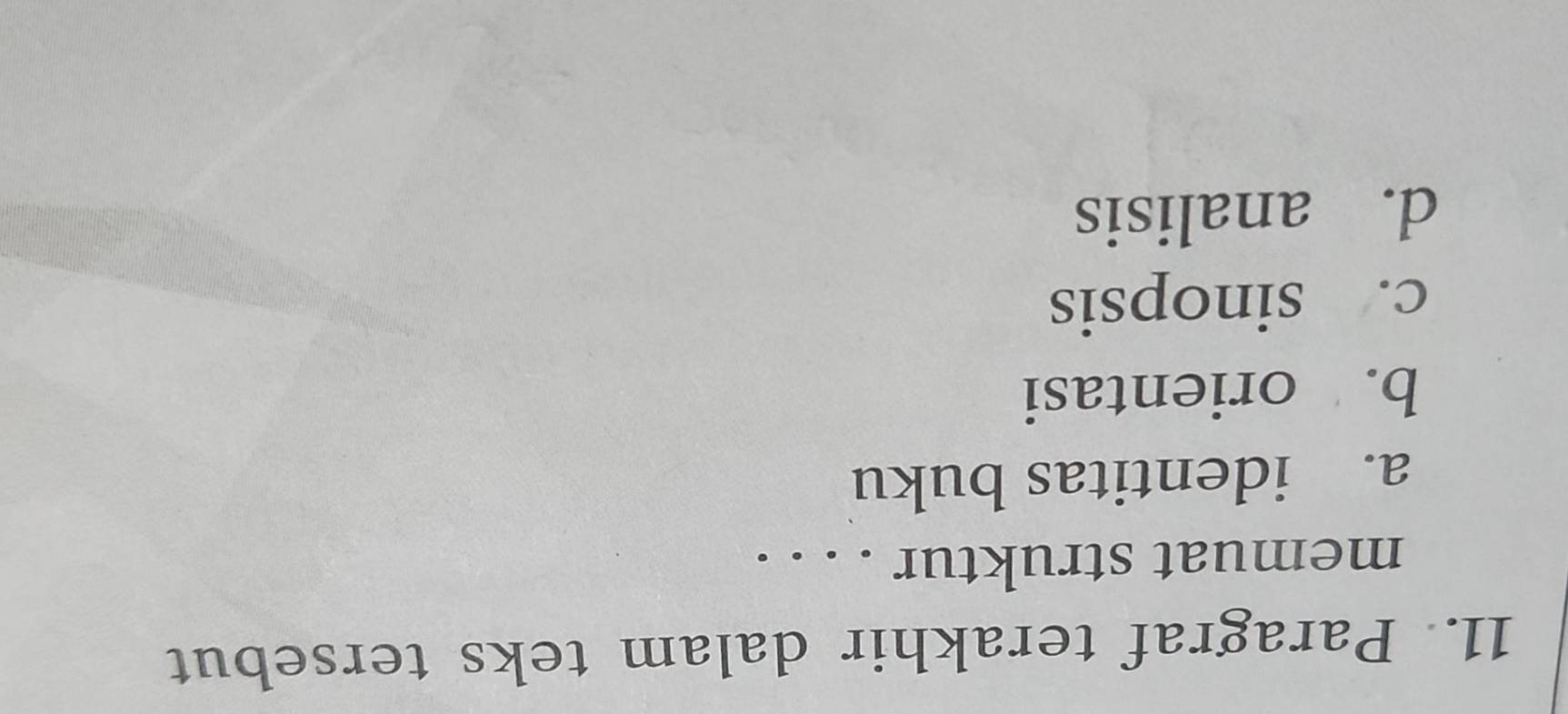 Paragraf terakhir dalam teks tersebut
memuat struktur . . . .
a. identitas buku
b. orientasi
c. sinopsis
d. analisis