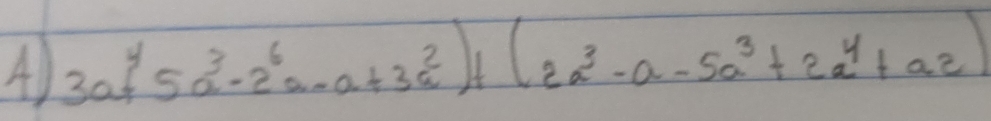 AD 3a^4+5a^3-2^6a-a+3a^2)+(2a^3-a-5a^3+2a^4+a^2)