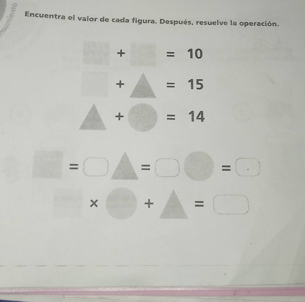 Encuentra el valor de cada figura. Después, resuelve la operación.
□ +□ =10
□ +□ =15
(□)°
△ +□ =14
□ =□ △ =□ bigcirc =□
□ * □ +△ =□